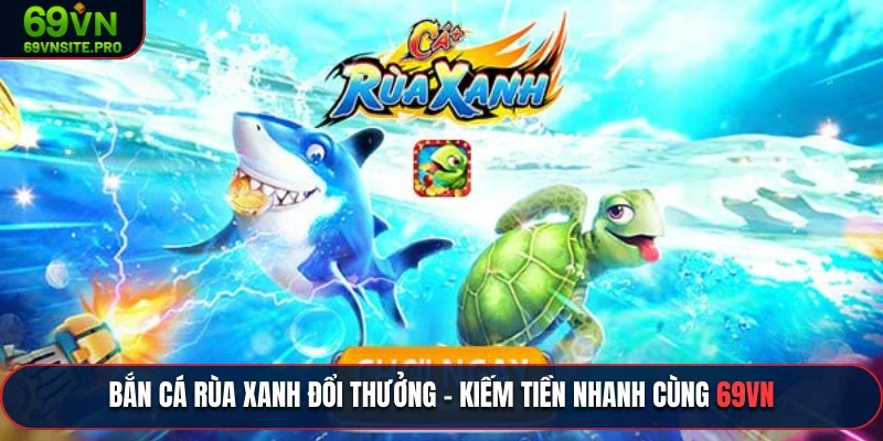 Bắn cá rùa xanh cực kỳ được yêu thích tại nhà cái 69VN