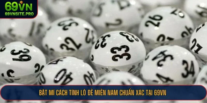 Bật mí cách tính lô đề miền nam chuẩn xác tại 69VN
