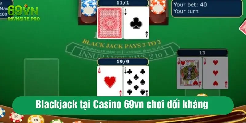 Blackjack tại Casino 69vn chơi đối kháng với nhà cái