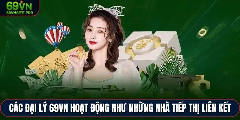 Đại Lý 69VN – Cơ Hội Hợp Tác Hấp Dẫn Với Hoa Hồng Cao 1 Các đại lý 69VN hoạt động như những nhà tiếp thị liên kết