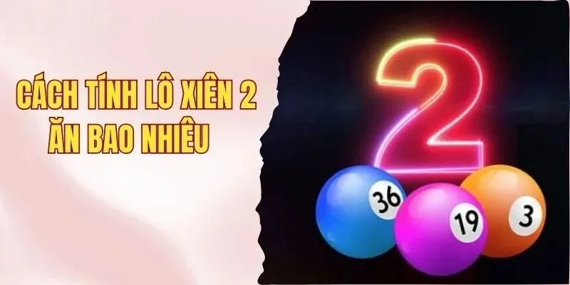 Hướng Dẫn Cách Tính Lô Xiên 2 Ăn Bao Nhiêu Chi Tiết 5 Lô xiên 2 ăn bao nhiêu