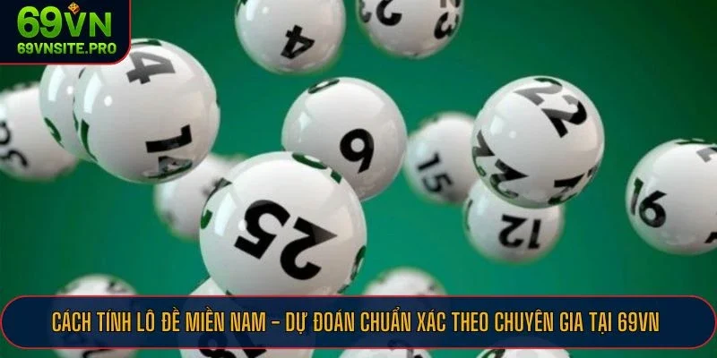 Cách Tính Lô Đề Miền Nam - Dự Đoán Chuẩn Xác Theo Chuyên Gia Tại 69VN 2 Áp dụng ngay cách tính lô đề miền Nam tại 69VN