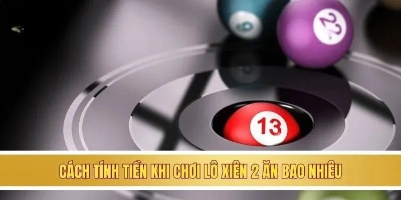 Cách tính tiền khi chơi lô xiên 2 ăn bao nhiêu