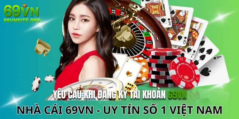 Đăng Ký 69VN - Quy Trình Mở Tài Khoản 69VN Nhanh Chóng A-Z 1 Yêu cầu khi đăng ký tài khoản 69VN