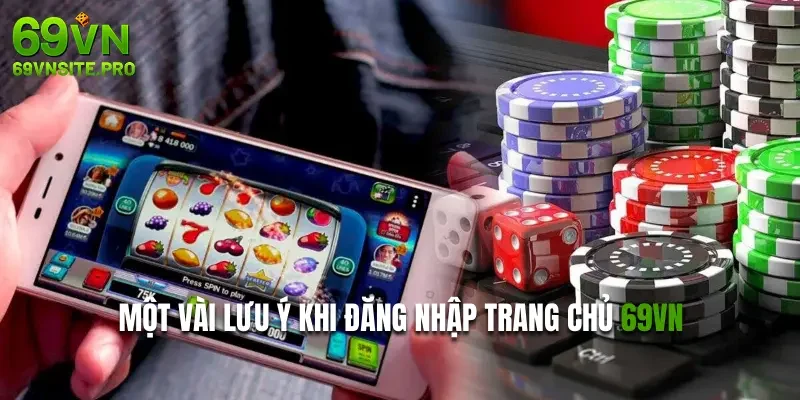 Một vài lưu ý khi đăng nhập trang chủ 69VN