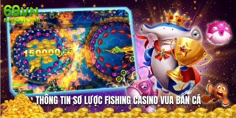 Fishing Casino Vua Bắn Cá - Chiến Thuật Săn Cá Lấy Thưởng Hiệu Quả 1 Thông tin sơ lược fishing casino vua bắn cá