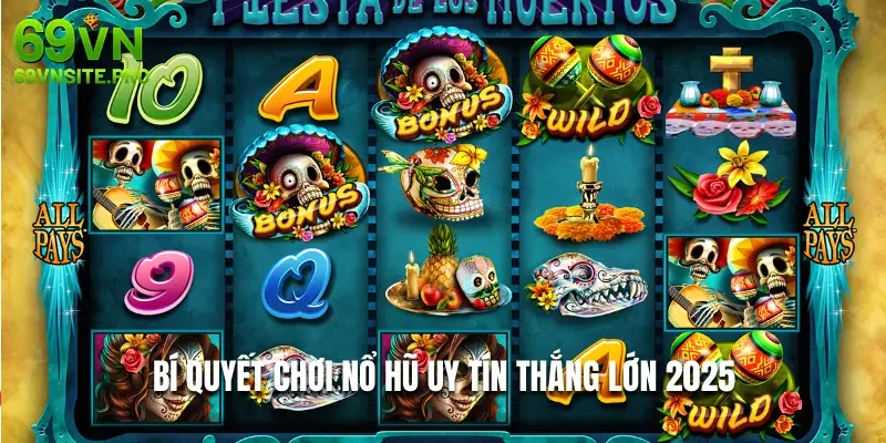 Game Nổ Hũ Uy Tín - Trò Chơi Giải Trí, Kiếm Tiền Cực Hay Tại 69VN 3 Bí quyết chơi nổ hũ uy tín thắng lớn 2025