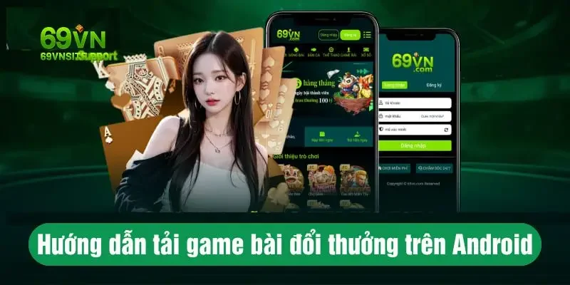 Tải Game Bài Đổi Thưởng Tặng Vốn – Tham Gia Ngay 69VN 2 Hướng dẫn tải game bài đổi thưởng trên Android