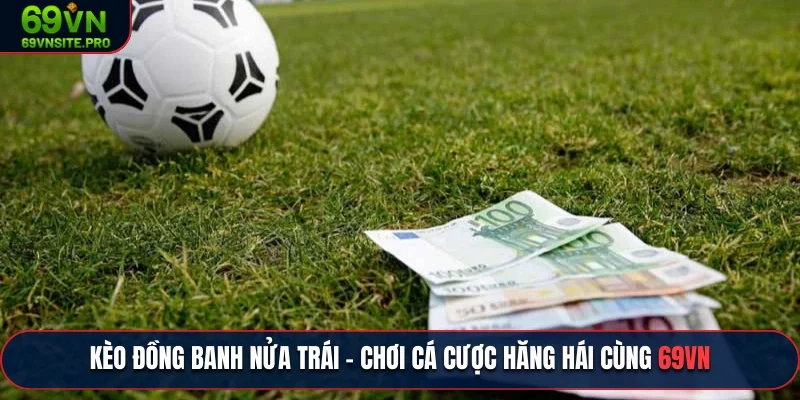 Tham gia kèo đồng banh nửa trái của sảnh cược 69VN