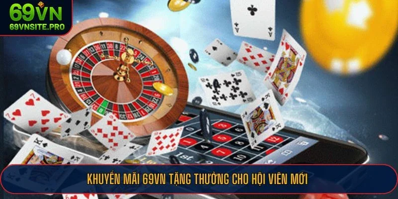 Khuyến Mãi 69VN - 6 Ưu Đãi Hấp Dẫn Không Thể Bỏ Lỡ Hiện Nay 1 Khuyến mãi 69VN tặng thưởng cho hội viên mới
