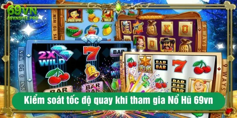 Nổ Hũ 69VN – Hành Trình Săn Jackpot Hấp Dẫn Cho Người Mới 3 Kiểm soát tốc độ quay khi tham gia Nổ Hũ 69vn