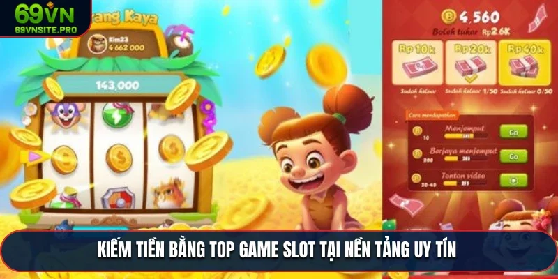 Kiếm tiền bằng top game slot tại nền tảng uy tín 