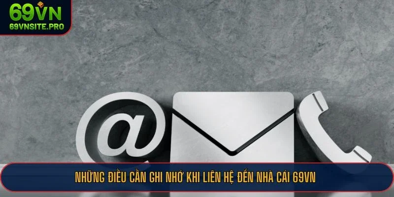 Liên Hệ 69VN - Trao Đổi Thuận Tiện, Giải Đáp Người Chơi A-Z 3 Những điều cần ghi nhớ khi liên hệ đến nhà cái 69VN