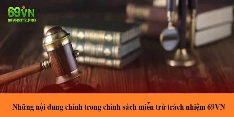 Miễn Trừ Trách Nhiệm 69VN: Update Các Điểm Mới Năm 2025 3 Những nội dung chính trong chính sách miễn trừ trách nhiệm 69VN
