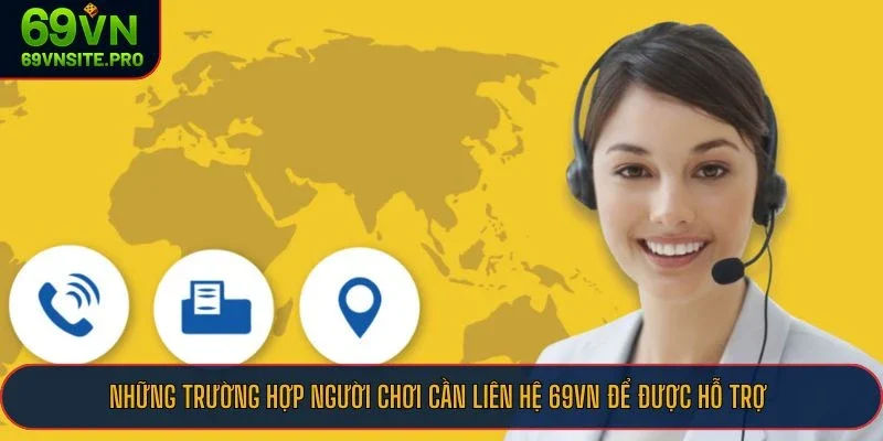 Liên Hệ 69VN - Trao Đổi Thuận Tiện, Giải Đáp Người Chơi A-Z 2 Những trường hợp người chơi cần liên hệ 69VN để được hỗ trợ