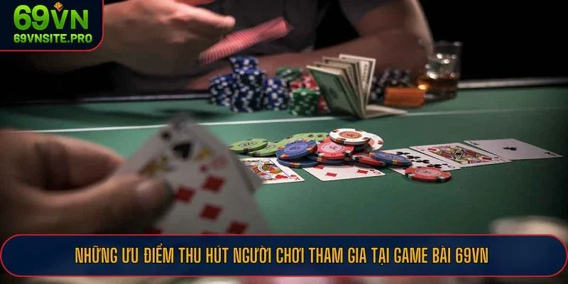 Game Bài 69VN - Thiên Đường Giải Trí Online Đỉnh Cao 2 Những ưu điểm thu hút người chơi tham gia tại game bài 69VN