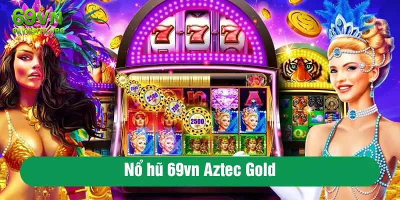 Nổ Hũ 69VN – Hành Trình Săn Jackpot Hấp Dẫn Cho Người Mới 2 Nổ hũ 69vn Aztec Gold