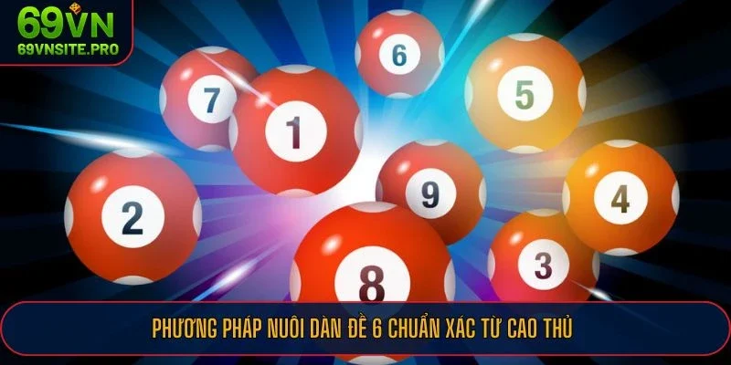 Phương pháp nuôi dàn đề 6 chuẩn xác từ cao thủ