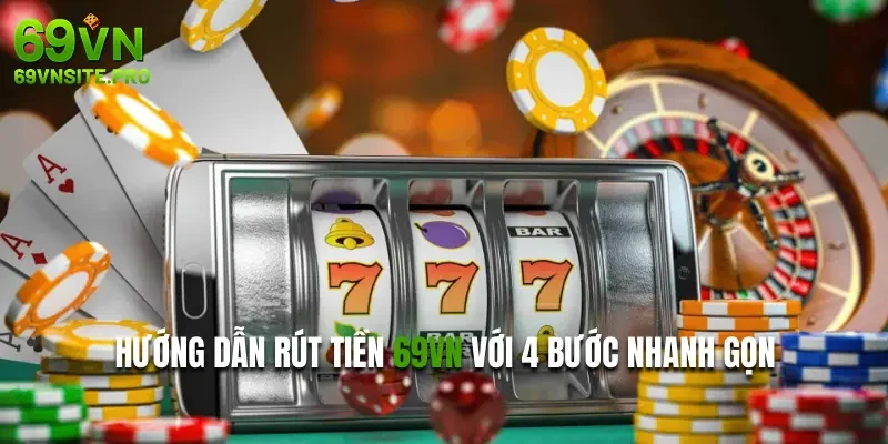 Quy Trình Rút Tiền 69VN Nhanh Gọn, Tiện Lợi Mới 2025 2 Hướng dẫn rút tiền 69VN với 4 bước nhanh gọn