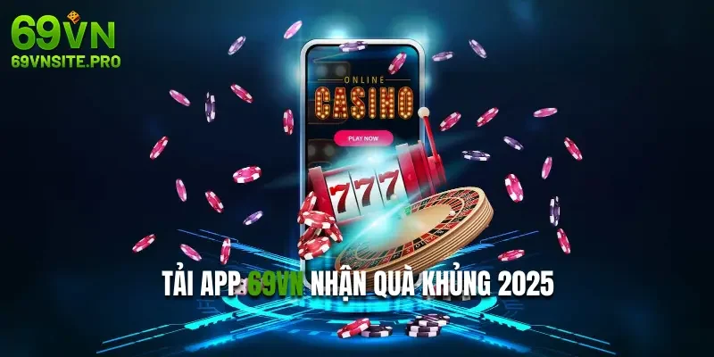 Tải App 69VN - Thao Tác Giải Trí Tiện Lợi Mọi Lúc Mọi Nơi 1 Tải app 69VN nhận quà khủng 2025