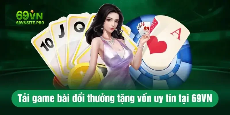 Tải Game Bài Đổi Thưởng Tặng Vốn – Tham Gia Ngay 69VN 1 Tải game bài đổi thưởng tặng vốn uy tín tại 69VN