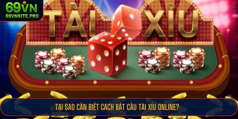 Cách Bắt Cầu Tài Xỉu Online Với Bí Kíp Cực Chuẩn Từ Cao Thủ Tại 69VN 2 Tại sao cần biết cách bắt cầu tài xỉu online?