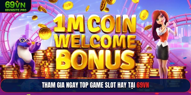 Tham gia ngay top game slot hay tại 69VN mỗi ngày