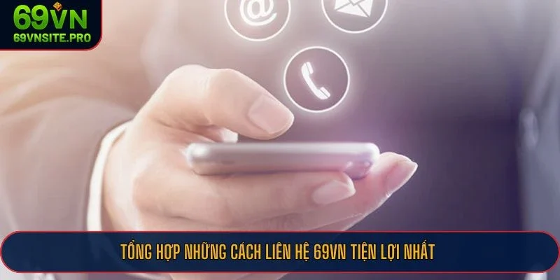 Liên Hệ 69VN - Trao Đổi Thuận Tiện, Giải Đáp Người Chơi A-Z 1 Tổng hợp những cách liên hệ 69VN tiện lợi nhất